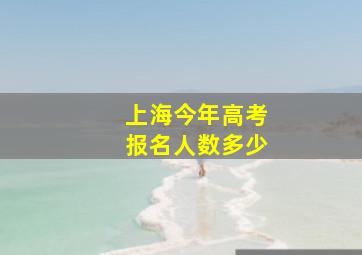 上海今年高考报名人数多少