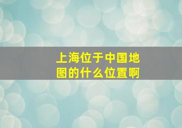 上海位于中国地图的什么位置啊