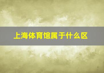 上海体育馆属于什么区