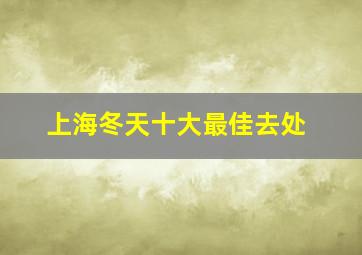 上海冬天十大最佳去处