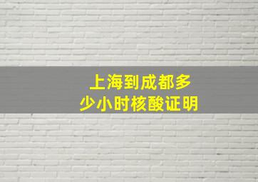 上海到成都多少小时核酸证明