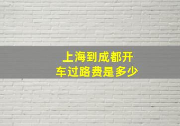 上海到成都开车过路费是多少