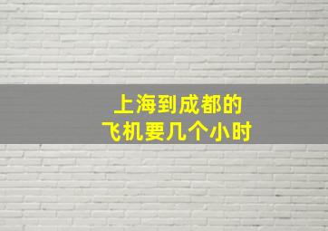 上海到成都的飞机要几个小时