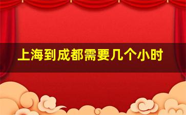 上海到成都需要几个小时