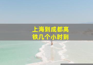 上海到成都髙铁几个小时到