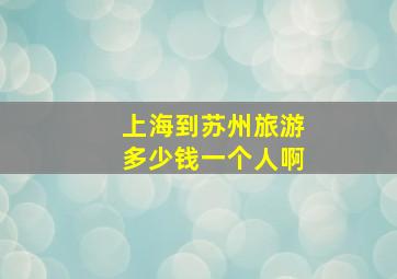 上海到苏州旅游多少钱一个人啊