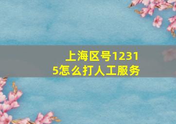 上海区号12315怎么打人工服务