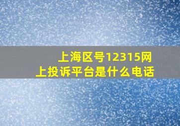 上海区号12315网上投诉平台是什么电话