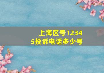 上海区号12345投诉电话多少号