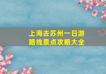 上海去苏州一日游路线景点攻略大全