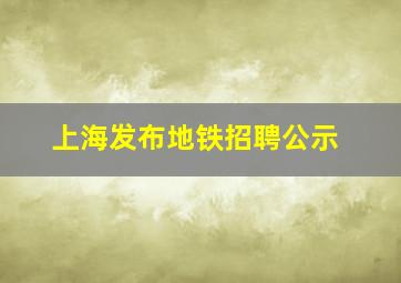 上海发布地铁招聘公示