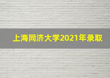 上海同济大学2021年录取