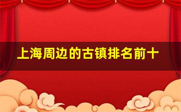 上海周边的古镇排名前十