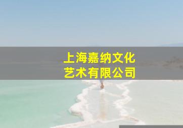 上海嘉纳文化艺术有限公司