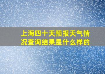 上海四十天预报天气情况查询结果是什么样的