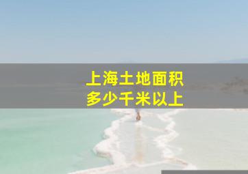 上海土地面积多少千米以上