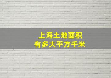 上海土地面积有多大平方千米