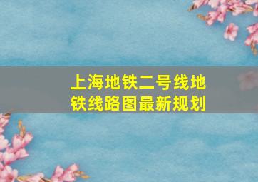 上海地铁二号线地铁线路图最新规划