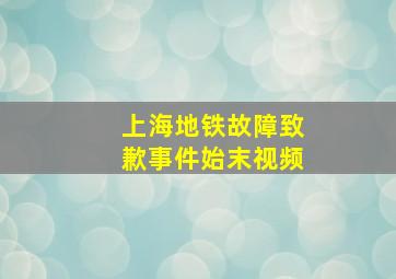 上海地铁故障致歉事件始末视频