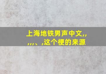 上海地铁男声中文,,,,,、,这个梗的来源