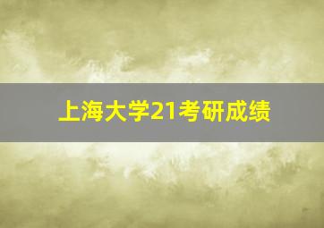 上海大学21考研成绩