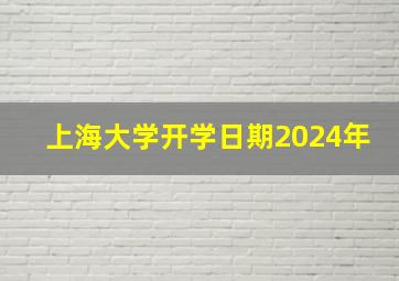 上海大学开学日期2024年