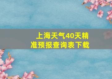 上海天气40天精准预报查询表下载