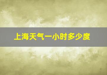 上海天气一小时多少度