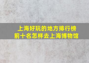 上海好玩的地方排行榜前十名怎样去上海博物馆