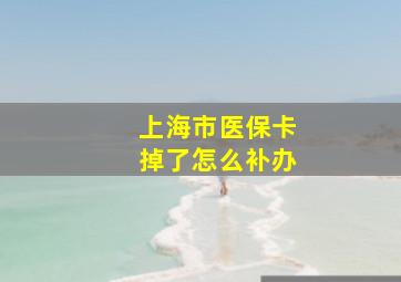 上海市医保卡掉了怎么补办