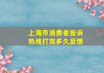 上海市消费者投诉热线打完多久反馈