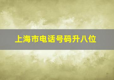 上海市电话号码升八位