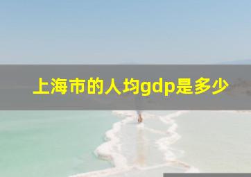 上海市的人均gdp是多少