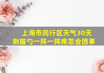 上海市闵行区天气30天则脑勺一阵一阵疼怎会回事