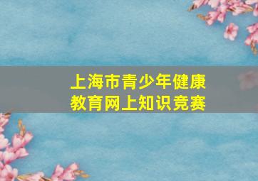 上海市青少年健康教育网上知识竞赛