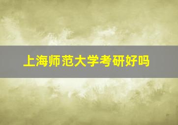 上海师范大学考研好吗