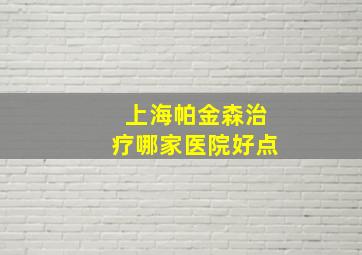 上海帕金森治疗哪家医院好点