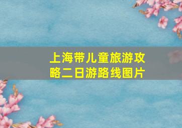 上海带儿童旅游攻略二日游路线图片