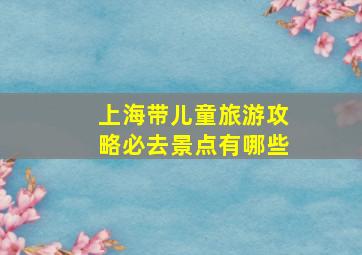 上海带儿童旅游攻略必去景点有哪些