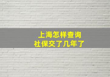 上海怎样查询社保交了几年了