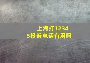 上海打12345投诉电话有用吗