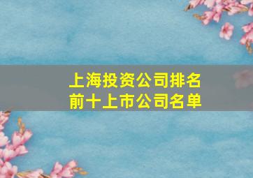 上海投资公司排名前十上市公司名单