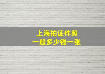 上海拍证件照一般多少钱一张