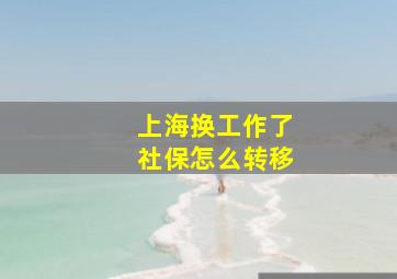 上海换工作了社保怎么转移