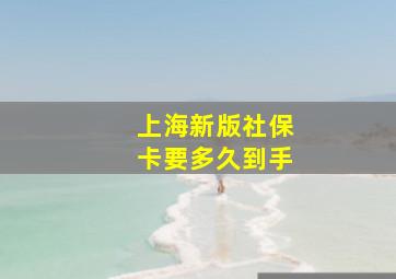 上海新版社保卡要多久到手