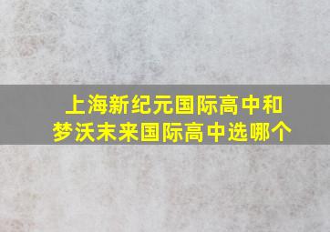 上海新纪元国际高中和梦沃末来国际高中选哪个