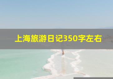 上海旅游日记350字左右