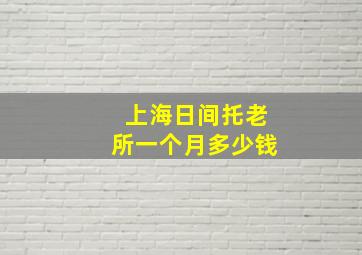 上海日间托老所一个月多少钱