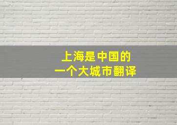 上海是中国的一个大城市翻译