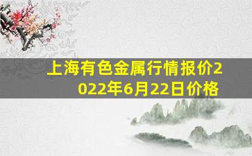 上海有色金属行情报价2022年6月22日价格